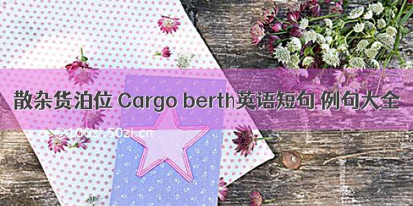 散杂货泊位 Cargo berth英语短句 例句大全