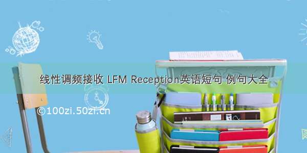 线性调频接收 LFM Reception英语短句 例句大全