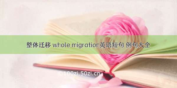 整体迁移 whole migration英语短句 例句大全