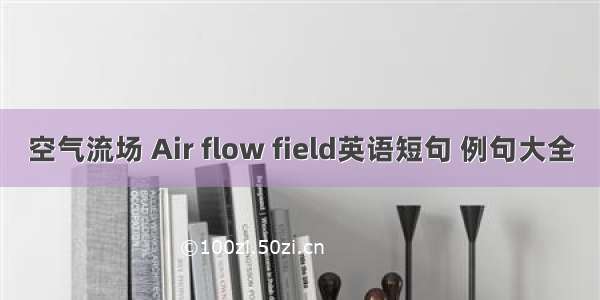 空气流场 Air flow field英语短句 例句大全