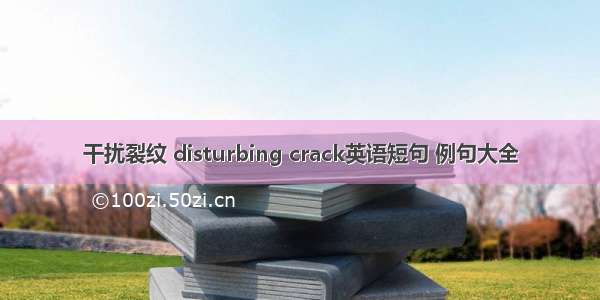 干扰裂纹 disturbing crack英语短句 例句大全