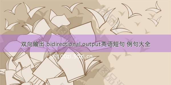 双向输出 bidirectional output英语短句 例句大全