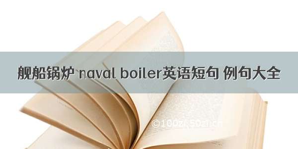 舰船锅炉 naval boiler英语短句 例句大全