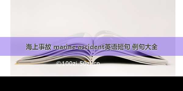 海上事故 marine accident英语短句 例句大全