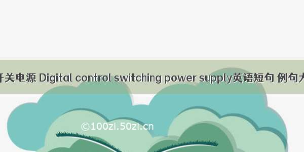 数控开关电源 Digital control switching power supply英语短句 例句大全