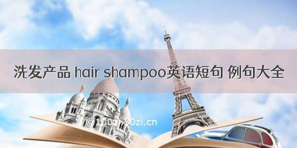 洗发产品 hair shampoo英语短句 例句大全