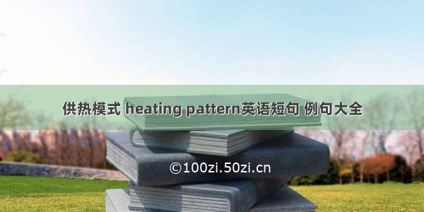 供热模式 heating pattern英语短句 例句大全