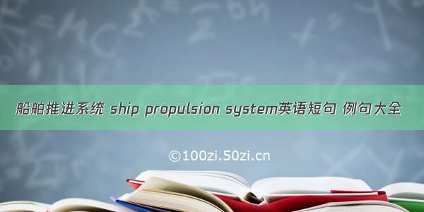 船舶推进系统 ship propulsion system英语短句 例句大全