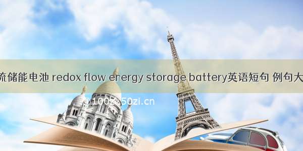 液流储能电池 redox flow energy storage battery英语短句 例句大全