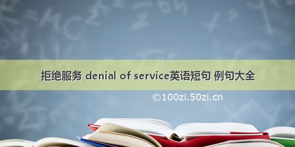 拒绝服务 denial of service英语短句 例句大全