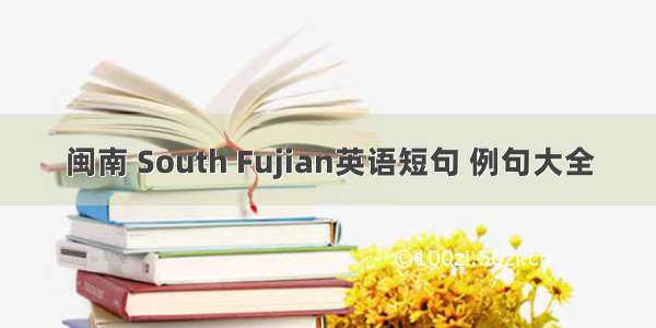 闽南 South Fujian英语短句 例句大全