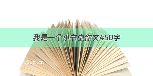 我是一个小书虫作文450字