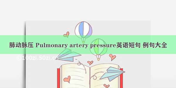 肺动脉压 Pulmonary artery pressure英语短句 例句大全