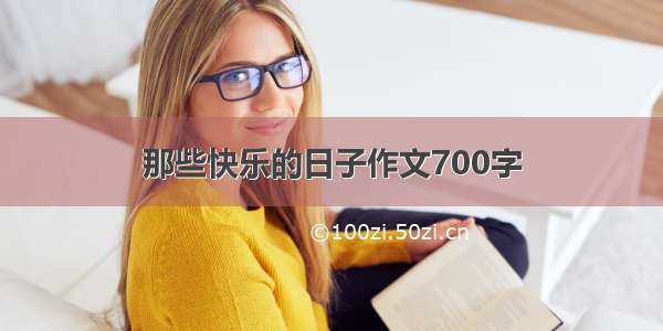 那些快乐的日子作文700字