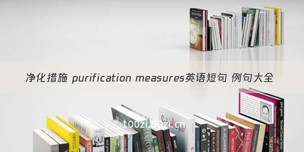 净化措施 purification measures英语短句 例句大全