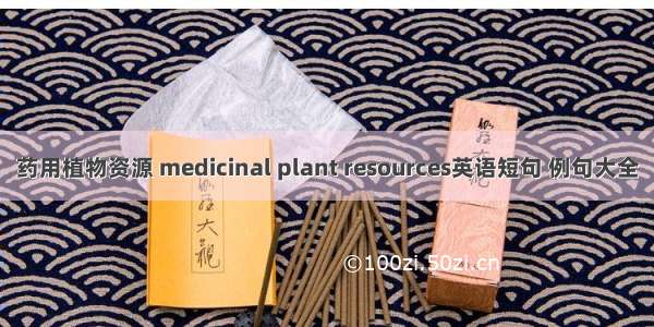 药用植物资源 medicinal plant resources英语短句 例句大全