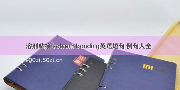 溶剂粘接 solvent bonding英语短句 例句大全