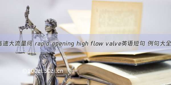 高速大流量阀 rapid opening high flow valve英语短句 例句大全