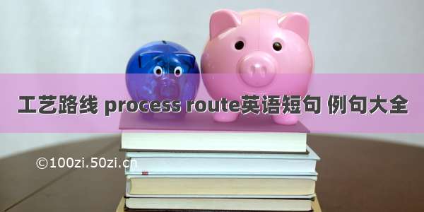 工艺路线 process route英语短句 例句大全