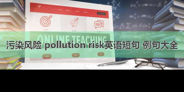 污染风险 pollution risk英语短句 例句大全