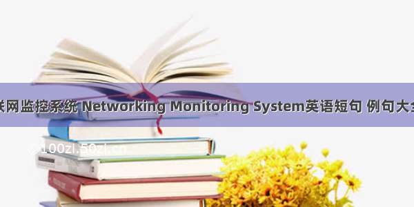 联网监控系统 Networking Monitoring System英语短句 例句大全