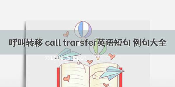 呼叫转移 call transfer英语短句 例句大全