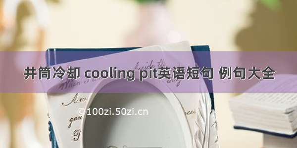 井筒冷却 cooling pit英语短句 例句大全