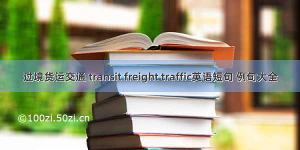 过境货运交通 transit freight traffic英语短句 例句大全