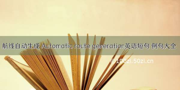 航线自动生成 Automatic route generation英语短句 例句大全