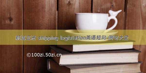 航运立法 shipping legislation英语短句 例句大全
