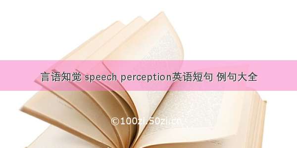 言语知觉 speech perception英语短句 例句大全