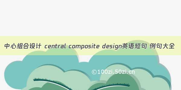 中心组合设计 central composite design英语短句 例句大全