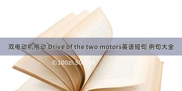 双电动机拖动 Drive of the two motors英语短句 例句大全