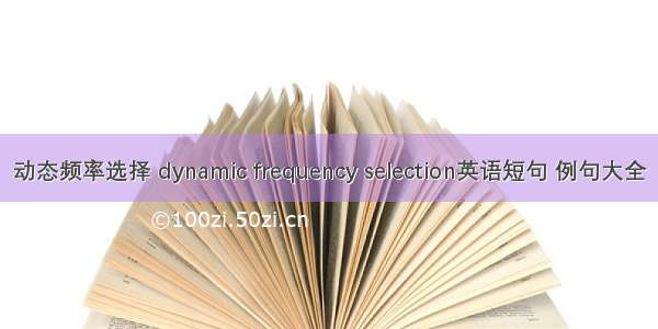 动态频率选择 dynamic frequency selection英语短句 例句大全