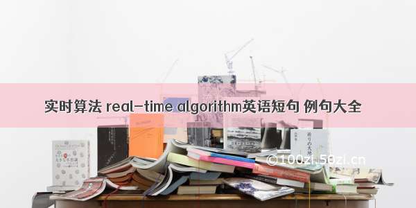 实时算法 real-time algorithm英语短句 例句大全