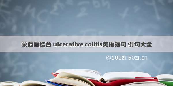 蒙西医结合 ulcerative colitis英语短句 例句大全