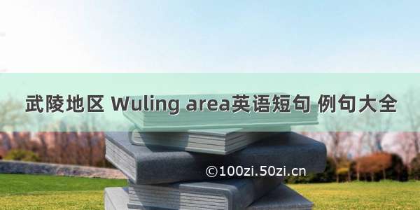 武陵地区 Wuling area英语短句 例句大全