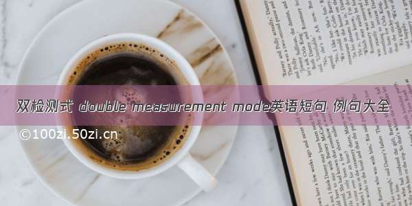 双检测式 double measurement mode英语短句 例句大全