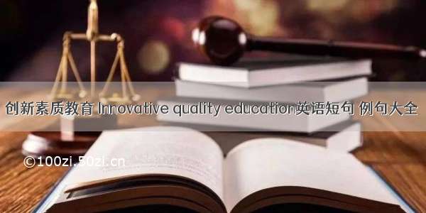 创新素质教育 Innovative quality education英语短句 例句大全