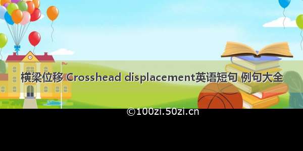 横梁位移 Crosshead displacement英语短句 例句大全