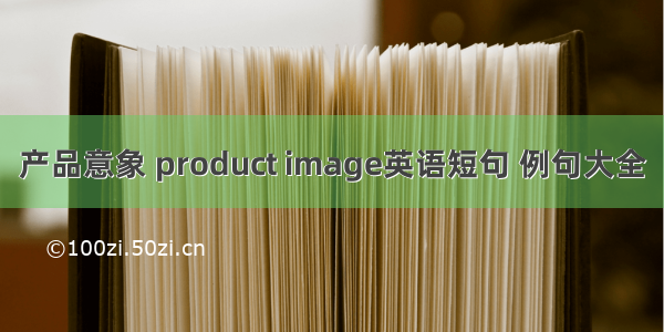 产品意象 product image英语短句 例句大全