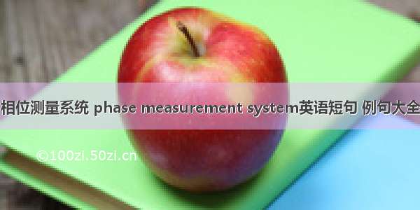 相位测量系统 phase measurement system英语短句 例句大全