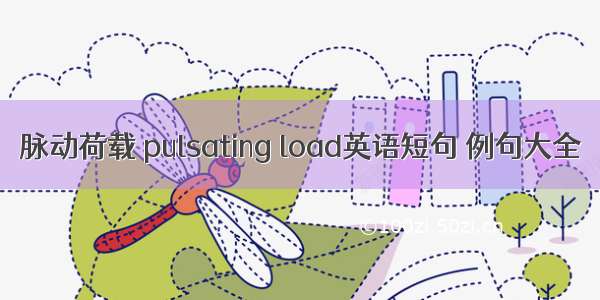 脉动荷载 pulsating load英语短句 例句大全