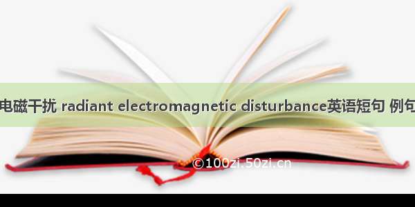 辐射电磁干扰 radiant electromagnetic disturbance英语短句 例句大全
