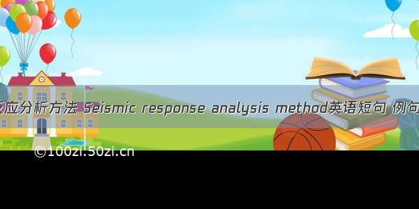 地震反应分析方法 Seismic response analysis method英语短句 例句大全