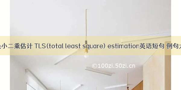 总最小二乘估计 TLS(total least square) estimation英语短句 例句大全