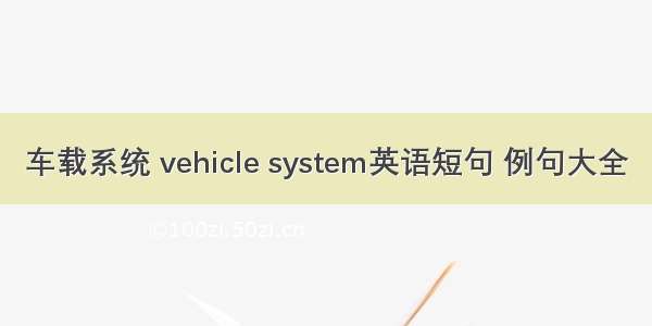 车载系统 vehicle system英语短句 例句大全