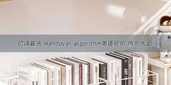 切换算法 Handover algorithm英语短句 例句大全