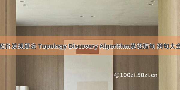 拓扑发现算法 Topology Discovery Algorithm英语短句 例句大全