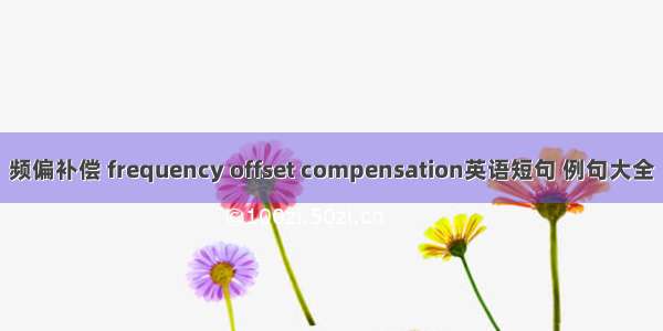 频偏补偿 frequency offset compensation英语短句 例句大全